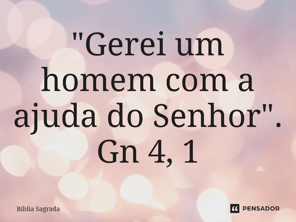 ⁠"Gerei um homem com a ajuda do Senhor". Gn 4, 1... Frase de Bíblia Sagrada.