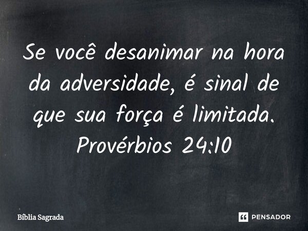 ⁠Se você desanimar na hora da adversidade, é sinal de que sua força é limitada. Provérbios 24:10... Frase de Bíblia Sagrada.