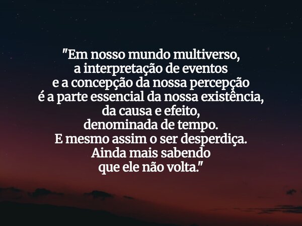 "Em nosso mundo multiverso, a interpretação de eventos e a concepção da nossa percepção é a parte essencial da nossa existência, da causa e efeito, denomin... Frase de Bichara, R. G..