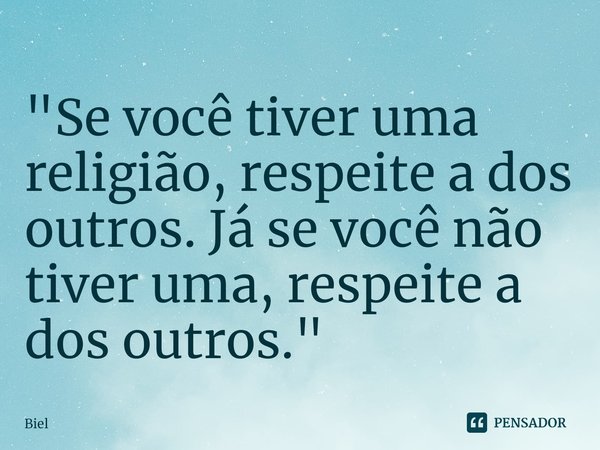 ⁠"Se você tiver uma religião, respeite a dos outros. Já se você não tiver uma, respeite a dos outros."... Frase de Biel.
