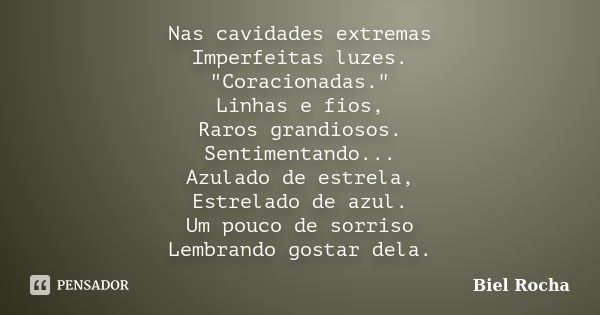 Nas cavidades extremas Imperfeitas luzes. "Coracionadas." Linhas e fios, Raros grandiosos. Sentimentando... Azulado de estrela, Estrelado de azul. Um ... Frase de Biel Rocha.