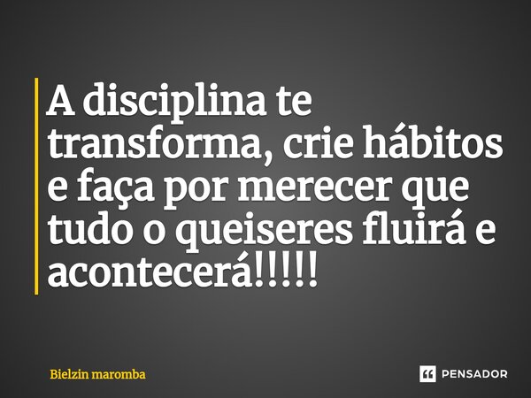 A disciplina te transforma, crie hábitos e faça por merecer que tudo o quiseres fluirá e acontecerá!!!!!⁠... Frase de Bielzin maromba.