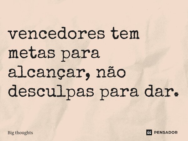 ⁠Vencedores tem metas para alcançar, não desculpas para dar.... Frase de Big thoughts.