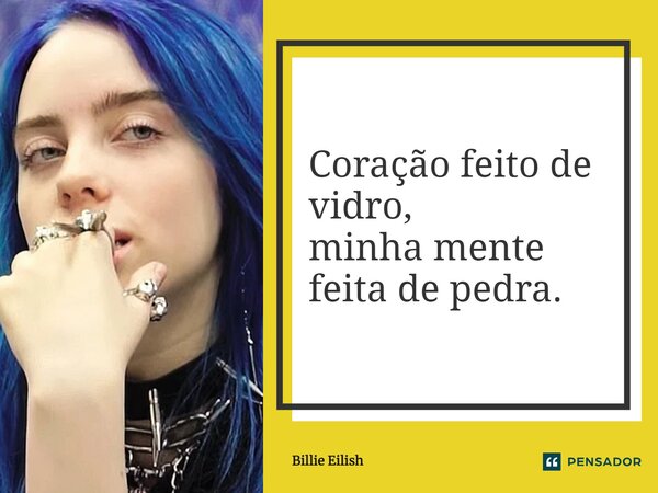 ⁠Coração feito de vidro, minha mente feita de pedra.... Frase de Billie Eilish.