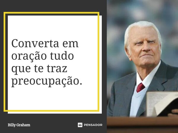 ⁠Converta em oração tudo que te traz preocupação.... Frase de Billy Graham.