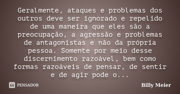 Geralmente, ataques e problemas dos outros deve ser ignorado e repelido de uma maneira que eles são a preocupação, a agressão e problemas de antagonistas e não ... Frase de Billy Meier.