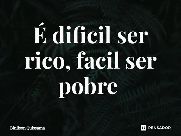 É difícil ser rico, fácil ser pobre ⁠... Frase de Binilson Quissama.