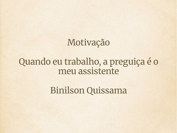 Motivação Quando eu trabalho, a preguiça é o meu assistente Binilson Quissama... Frase de Binilson Quissama.