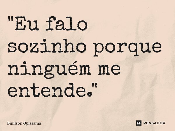 ⁠"Eu falo sozinho porque ninguém me entende."... Frase de Binilson Quissama.