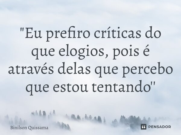 ⁠"Eu prefiro críticas do que elogios, pois é através delas que percebo que estou tentando''... Frase de Binilson Quissama.