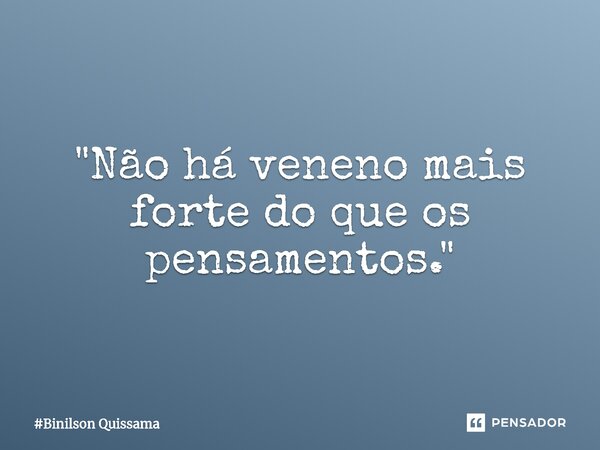 ⁠"Não há veneno mais forte do que os pensamentos."... Frase de Binilson Quissama.