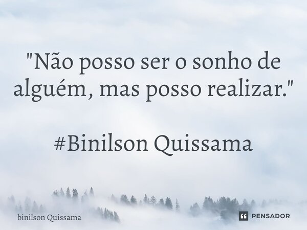 ⁠"Não posso ser o sonho de alguém, mas posso realizar." #Binilson Quissama... Frase de Binilson Quissama.