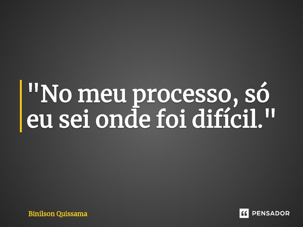 ⁠"No meu processo, só eu sei onde foi difícil."... Frase de Binilson Quissama.