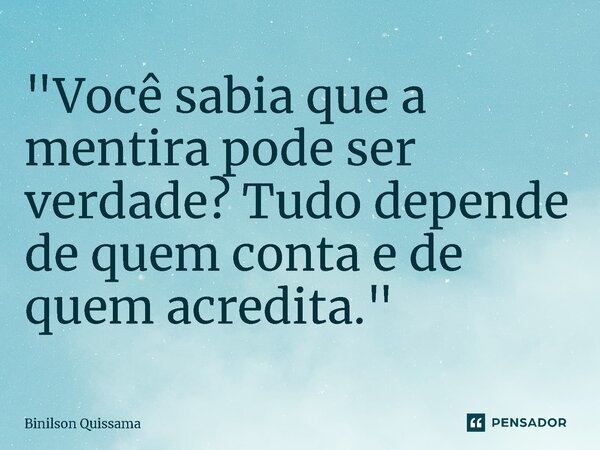 ⁠"Você sabia que a mentira pode ser verdade? Tudo depende de quem conta e de quem acredita."... Frase de Binilson Quissama.