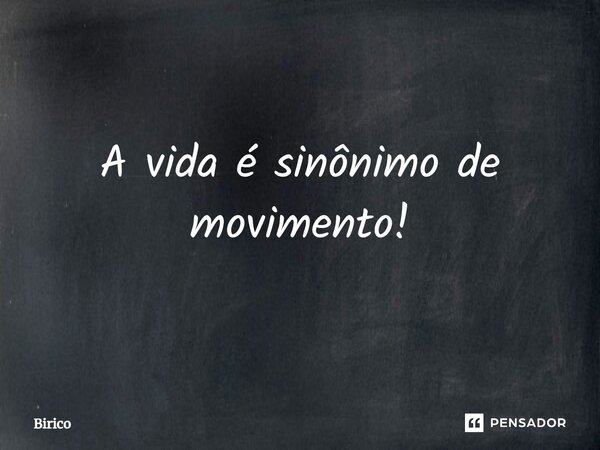 A vida é sinônimo de movimento!⁠... Frase de Birico.