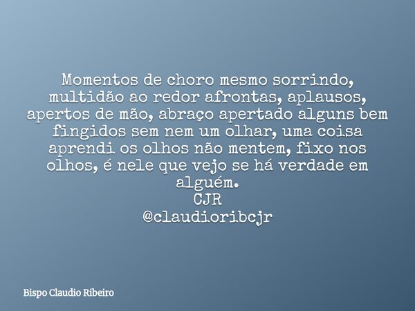 Momentos de choro mesmo sorrindo, multidão ao redor afrontas, aplausos, apertos de mão, abraço apertado alguns bem fingidos sem nem um olhar, uma coisa aprendi ... Frase de Bispo Claudio Ribeiro.