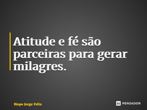 ⁠Atitude e fé são parceiras para gerar milagres.... Frase de Bispo Jorge Felix.