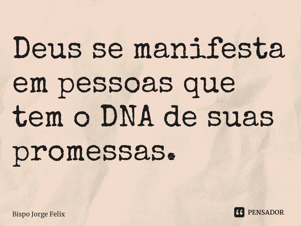 ⁠Deus se manifesta em pessoas que tem o DNA de suas promessas.... Frase de Bispo Jorge Felix.