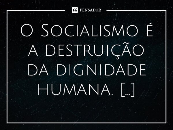 ⁠O Socialismo é a destruição da dignidade humana.... Frase de Bispo Jorge Felix.