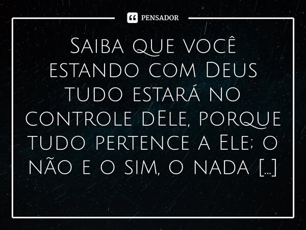 ⁠⁠Saiba que você estando com Deus tudo estará no controle dEle, porque tudo pertence a Ele; o não e o sim, o nada e o tudo.... Frase de Bispo Jorge Felix.