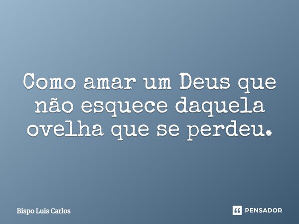 ⁠Como amar um Deus que não esquece daquela ovelha que se perdeu.... Frase de Bispo Luis Carlos.