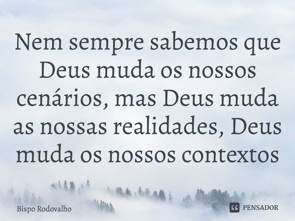⁠Nem sempre sabemos que Deus muda os nossos cenários, mas Deus muda as nossas realidades, Deus muda os nossos contextos... Frase de Bispo Rodovalho.