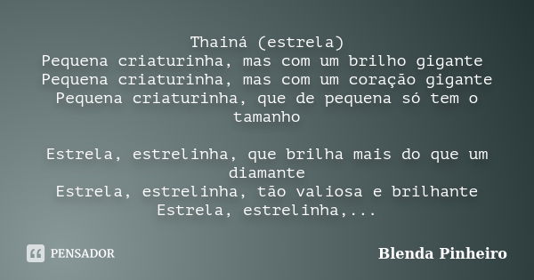 Thainá (estrela) Pequena criaturinha, mas com um brilho gigante Pequena criaturinha, mas com um coração gigante Pequena criaturinha, que de pequena só tem o tam... Frase de Blenda Pinheiro.