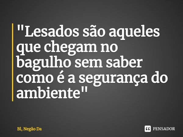 ⁠"Lesados são aqueles que chegam no bagulho sem saber como é a segurança do ambiente"... Frase de Bl, Negão Da.