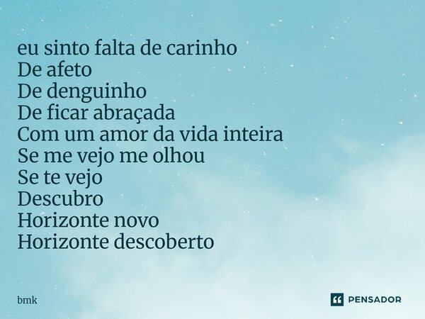 ⁠eu sinto falta de carinho De afeto De denguinho De ficar abraçada Com um amor da vida inteira Se me vejo me olhou Se te vejo Descubro Horizonte novo Horizonte ... Frase de bmk.