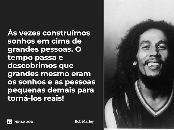 às Vezes Construímos Sonhos Em Cima De Bob Marley