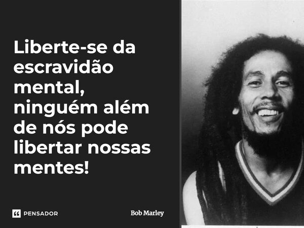 Emancipate Yourself From Mental Slavery Bob Marley