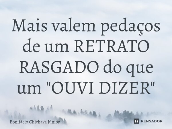Mais valem pedaços de um RETRATO RASGADO do que um "OUVI DIZER"... Frase de Bonifácio Chichava Júnior.