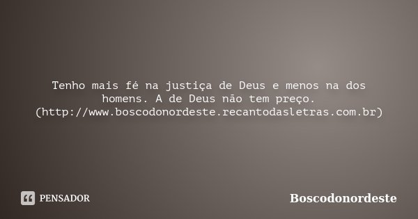 Tenho mais fé na justiça de Deus e menos na dos homens. A de Deus não tem preço.(http://www.boscodonordeste.recantodasletras.com.br)... Frase de Boscodonordeste.