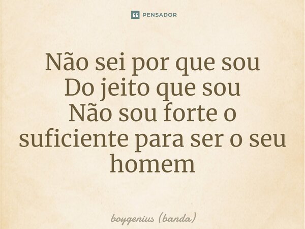 ⁠Não sei por que sou Do jeito que sou Não sou forte o suficiente para ser o seu homem... Frase de boygenius (banda).