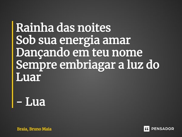 ⁠Rainha das noites Sob sua energia amar Dançando em teu nome Sempre embriagar a luz do Luar - Lua... Frase de Braia, Bruno Maia.