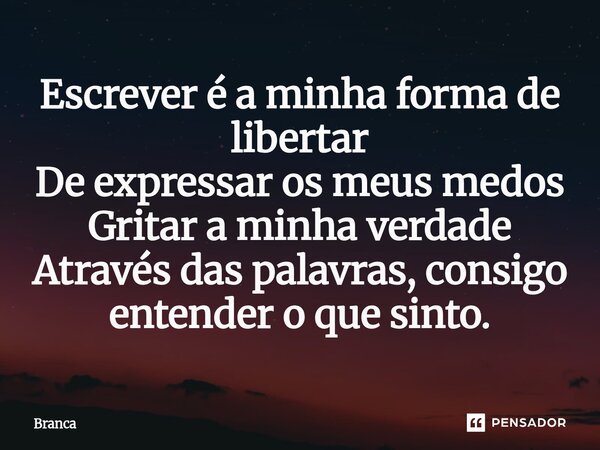⁠Escrever é a minha forma de libertar De expressar os meus medos Gritar a minha verdade Através das palavras, consigo entender o que sinto.... Frase de Branca.