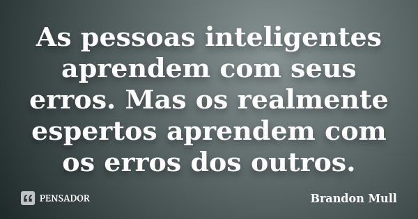 As pessoas inteligentes aprendem com seus erros. Mas os realmente espertos aprendem com os erros dos outros.... Frase de Brandon Mull.