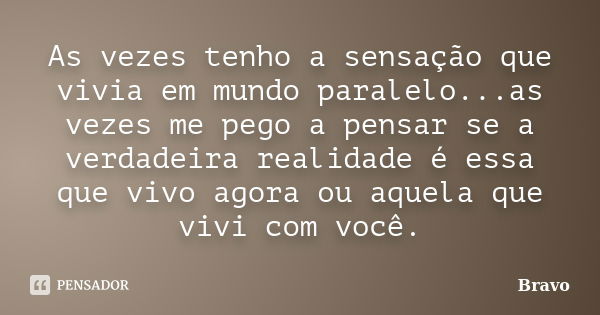 Às vezes você tem a sensação que algumas pessoas vivem em um mundo par