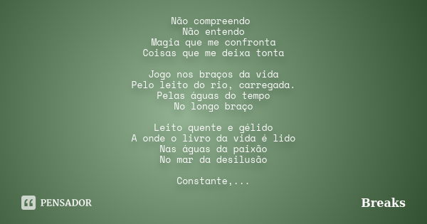 Não compreendo Não entendo Magia que me confronta Coisas que me deixa tonta Jogo nos braços da vida Pelo leito do rio, carregada. Pelas águas do tempo No longo ... Frase de Breaks.