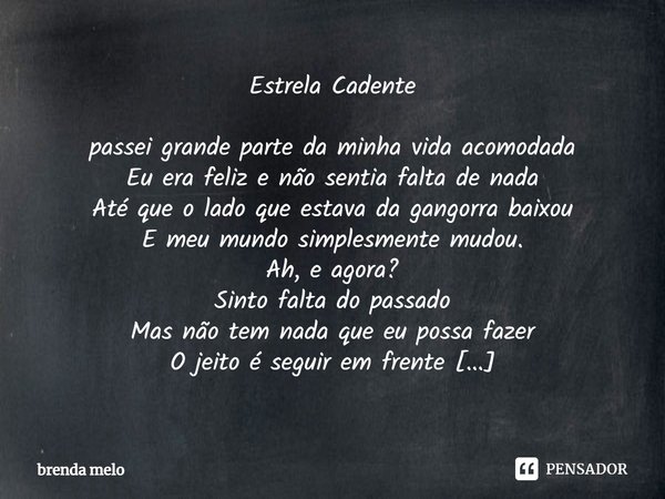 Estrela Cadente passei grande parte da minha vida acomodada Eu era feliz e não sentia falta de nada Até que o lado que estava da gangorra baixou E meu mundo sim... Frase de Brenda Melo.