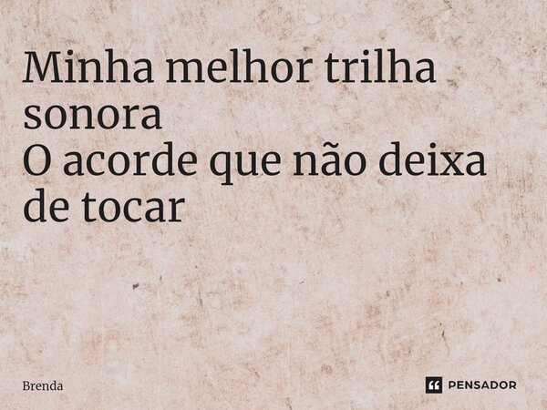 Minha melhor trilha sonora O acorde que não deixa de tocar ⁠... Frase de brenda.