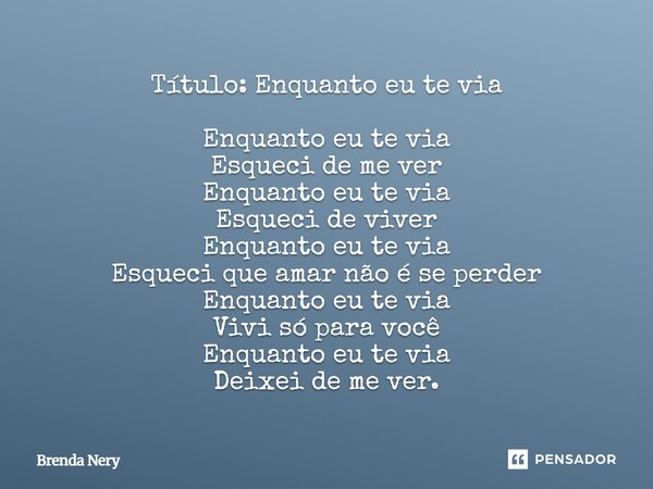 ⁠Título: Enquanto eu te via ⁠Enquanto eu te via Esqueci de me ver Enquanto eu te via Esqueci de viver Enquanto eu te via Esqueci que amar não é se perder Enquan... Frase de Brenda Nery.