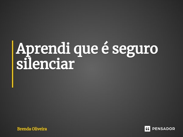 Aprendi que é seguro silenciar ⁠... Frase de Brenda Oliveira.