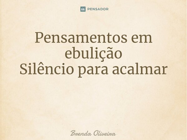 Pensamentos em ebulição Silêncio para acalmar ⁠... Frase de Brenda Oliveira.