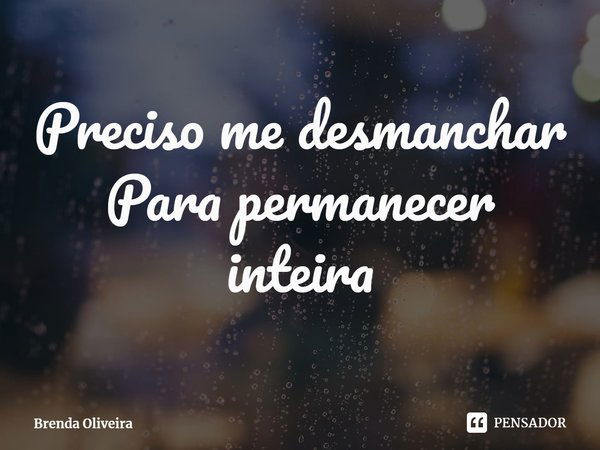 ⁠Preciso me desmanchar
Para permanecer inteira... Frase de Brenda Oliveira.