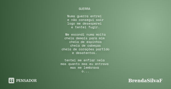 GUERRA Numa guerra entrei e não consegui sair logo me desesperei e tentei fugir. Me escondi numa moita cheia demais para mim cheia de espinhos cheia de cabeças ... Frase de BrendaSilvaF.