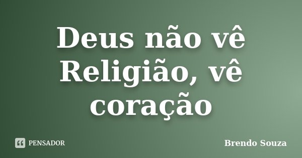Deus não vê Religião, vê coração... Frase de Brendo Souza.