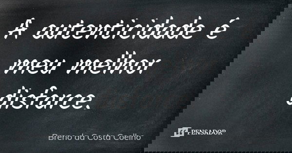 A autenticidade é meu melhor disfarce.... Frase de Breno da Costa Coelho.