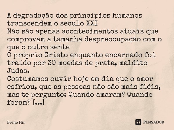 ⁠A degradação dos princípios humanos transcendem o século XXI
Não são apenas acontecimentos atuais que comprovam a tamanha despreocupação com o que o outro sent... Frase de Breno Hir.