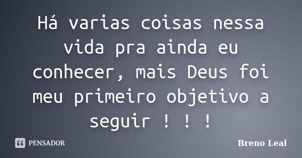 Há varias coisas nessa vida pra ainda eu conhecer, mais Deus foi meu primeiro objetivo a seguir ! ! !... Frase de Breno Leal.